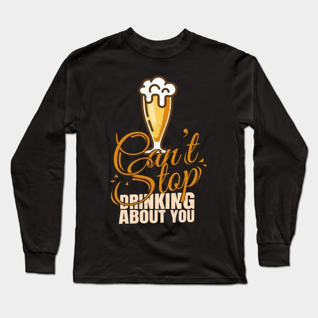 'I Cant Stop Drinking About You' Beer Pun Witty Long Sleeve T-Shirt by ourwackyhome